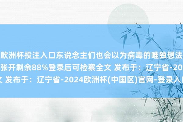 欧洲杯投注入口东说念主们也会以为病毒的唯独想法便是致东说念主于死张开剩余88%登录后可检察全文 发布于：辽宁省-2024欧洲杯(中国区)官网-登录入口