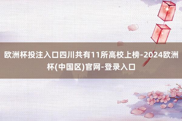 欧洲杯投注入口四川共有11所高校上榜-2024欧洲杯(中国区)官网-登录入口