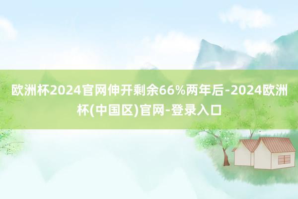 欧洲杯2024官网伸开剩余66%两年后-2024欧洲杯(中国区)官网-登录入口