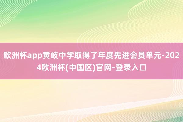 欧洲杯app黄岐中学取得了年度先进会员单元-2024欧洲杯(中国区)官网-登录入口