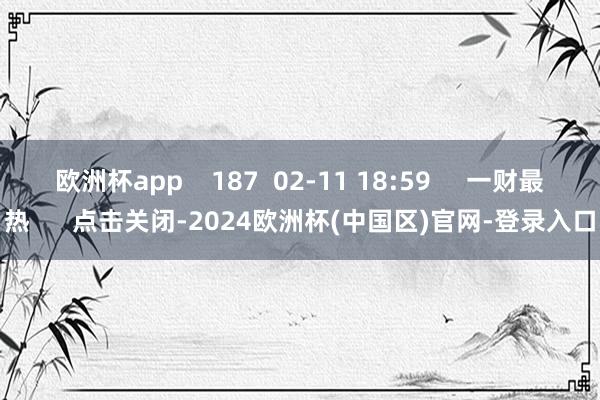 欧洲杯app    187  02-11 18:59     一财最热      点击关闭-2024欧洲杯(中国区)官网-登录入口